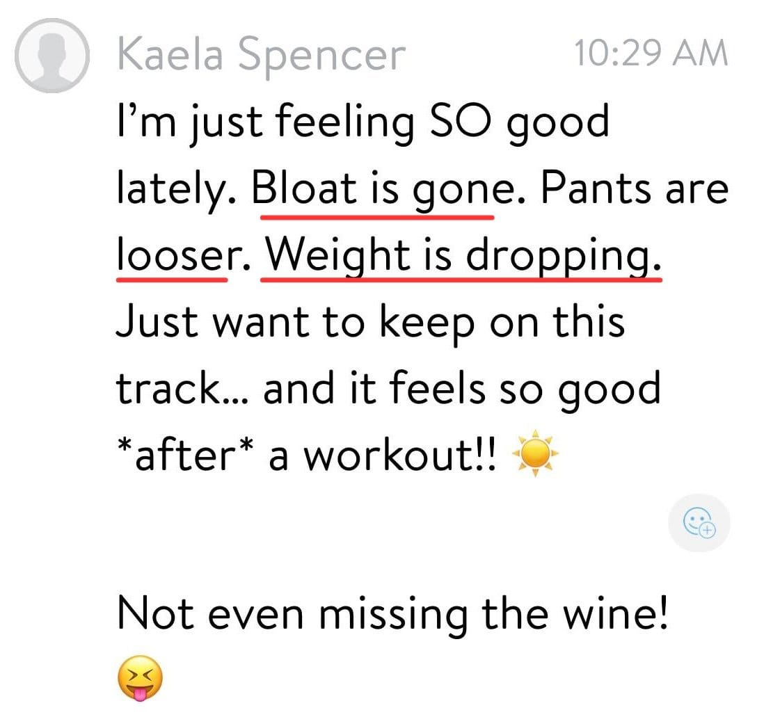 Message from Kaela: bloat is gone, pants are looser, weight is dropping